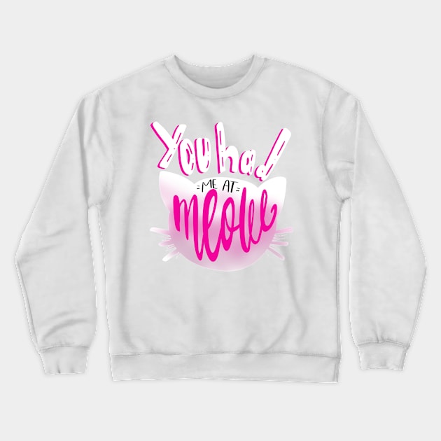 You Had me at Meow Crazy Cat Lover T-shirt Crewneck Sweatshirt by PhantomDesign